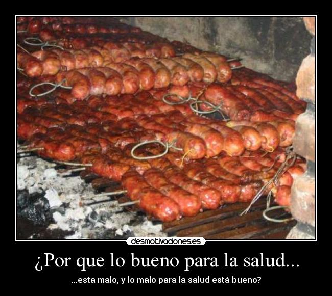 ¿Por que lo bueno para la salud... - ...esta malo, y lo malo para la salud está bueno?