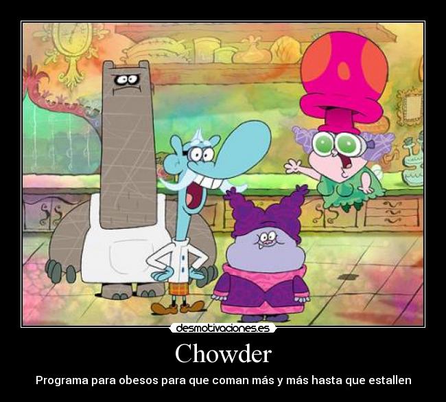 Chowder - Programa para obesos para que coman más y más hasta que estallen