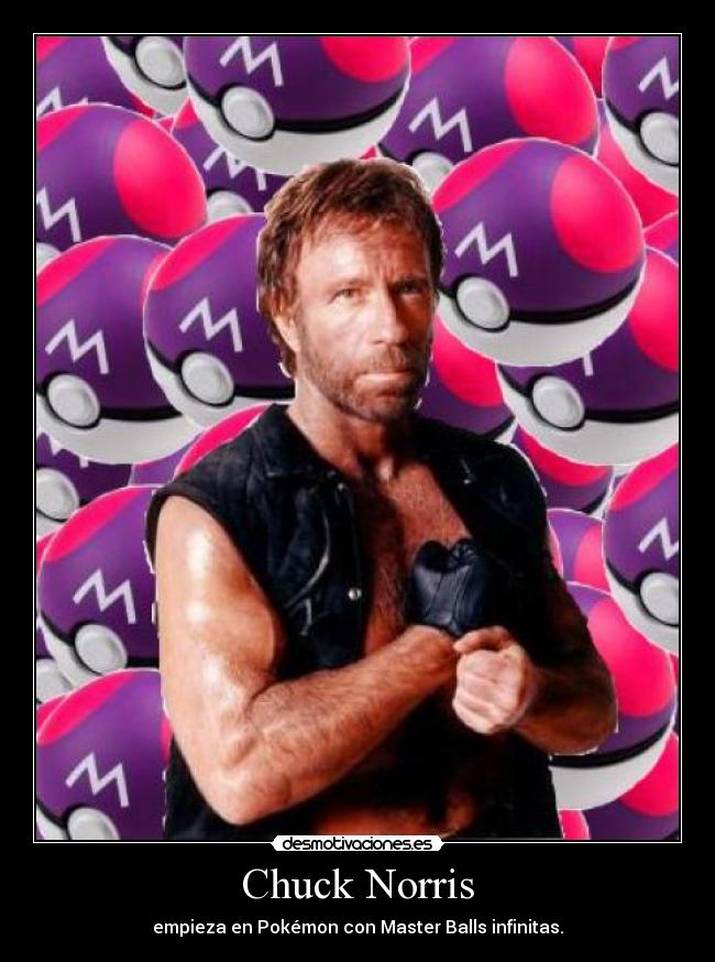 Chuck Norris - empieza en Pokémon con Master Balls infinitas.