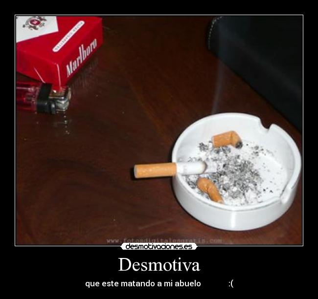 Desmotiva - que este matando a mi abuelo :(