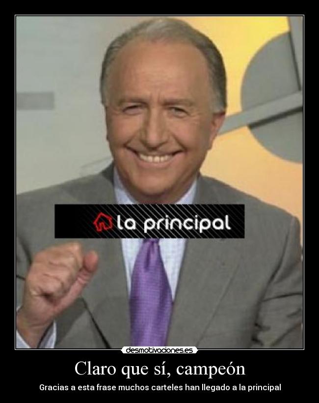 Claro que sí, campeón - Gracias a esta frase muchos carteles han llegado a la principal