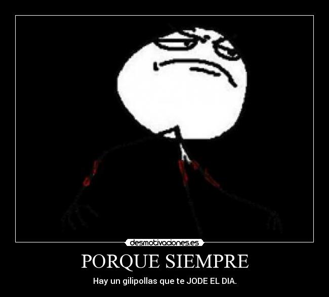 PORQUE SIEMPRE - Hay un gilipollas que te JODE EL DIA.