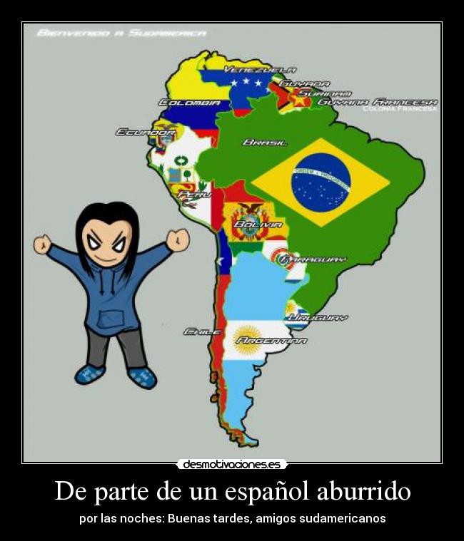 De parte de un español aburrido - por las noches: Buenas tardes, amigos sudamericanos