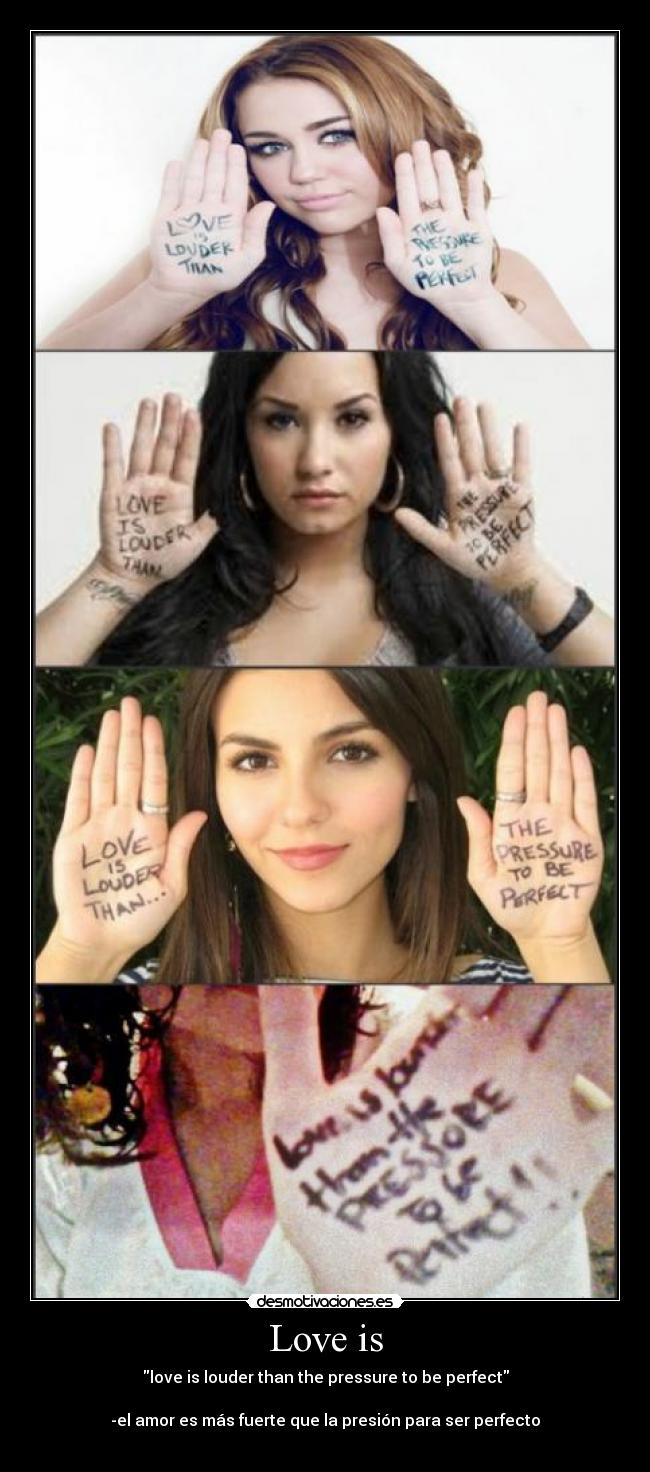Love is - love is louder than the pressure to be perfect
-el amor es más fuerte que la presión para ser perfecto