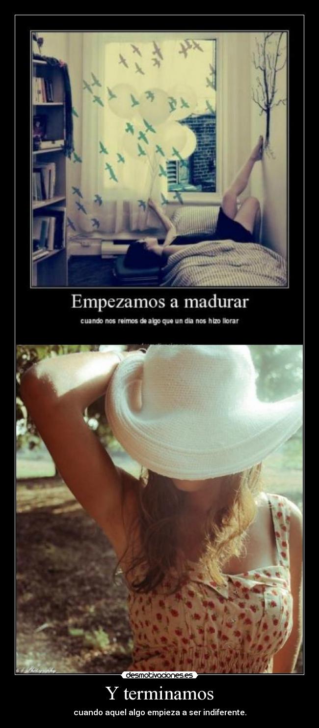 Y terminamos - cuando aquel algo empieza a ser indiferente.