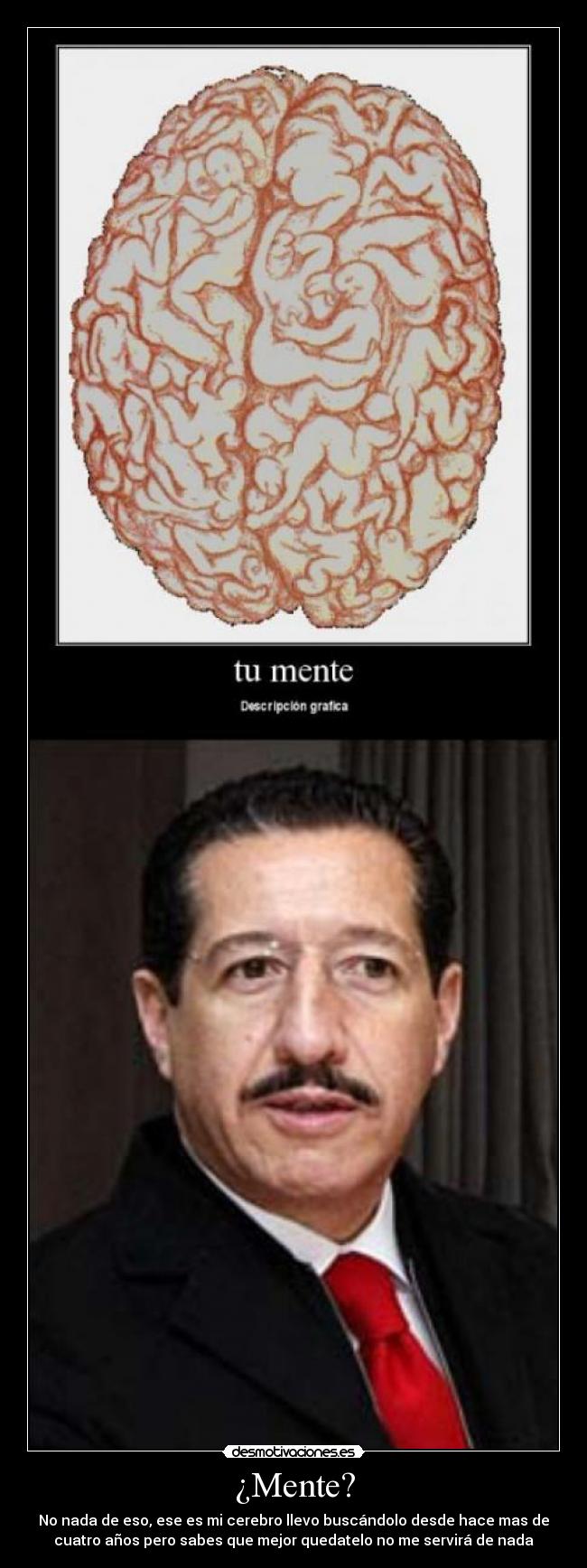 ¿Mente? - No nada de eso, ese es mi cerebro llevo buscándolo desde hace mas de
cuatro años pero sabes que mejor quedatelo no me servirá de nada
