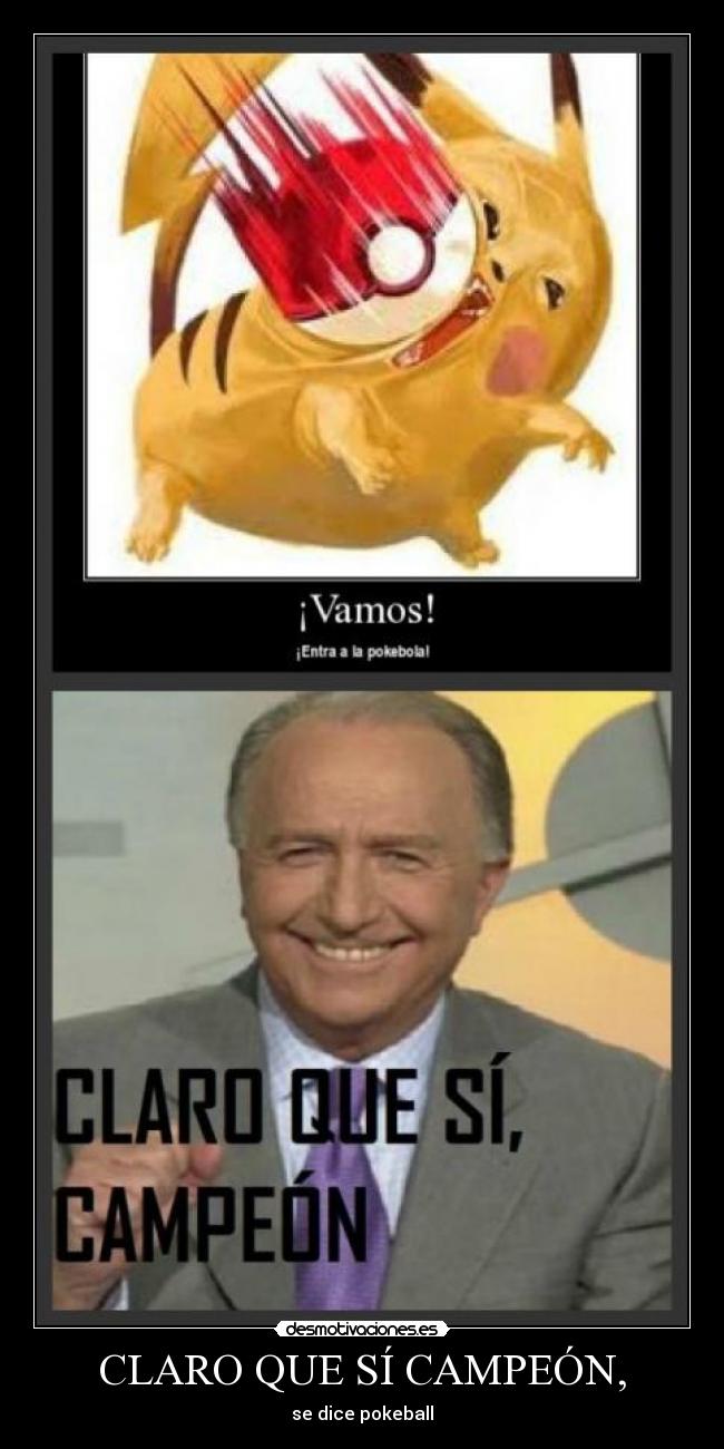 CLARO QUE SÍ CAMPEÓN, - se dice pokeball