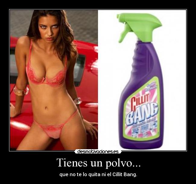 Tienes un polvo... -