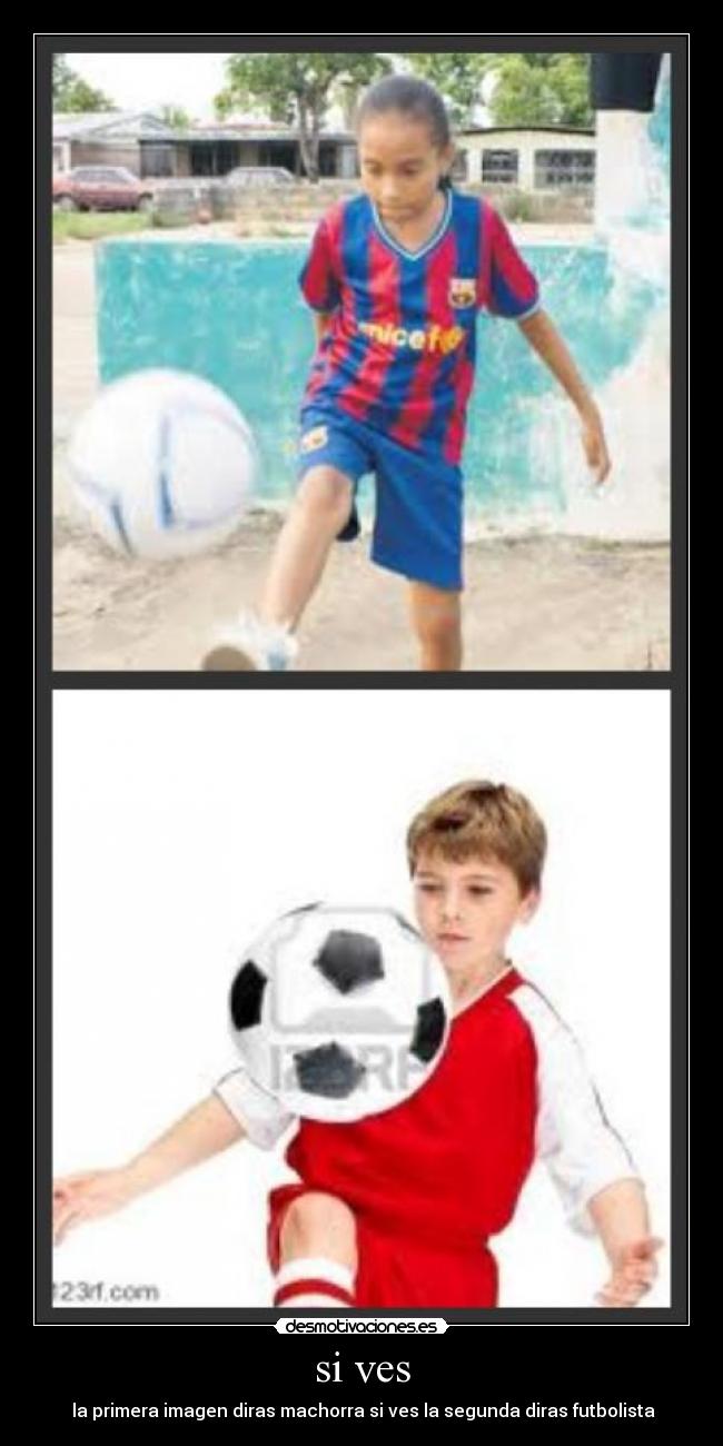 si ves - la primera imagen diras machorra si ves la segunda diras futbolista