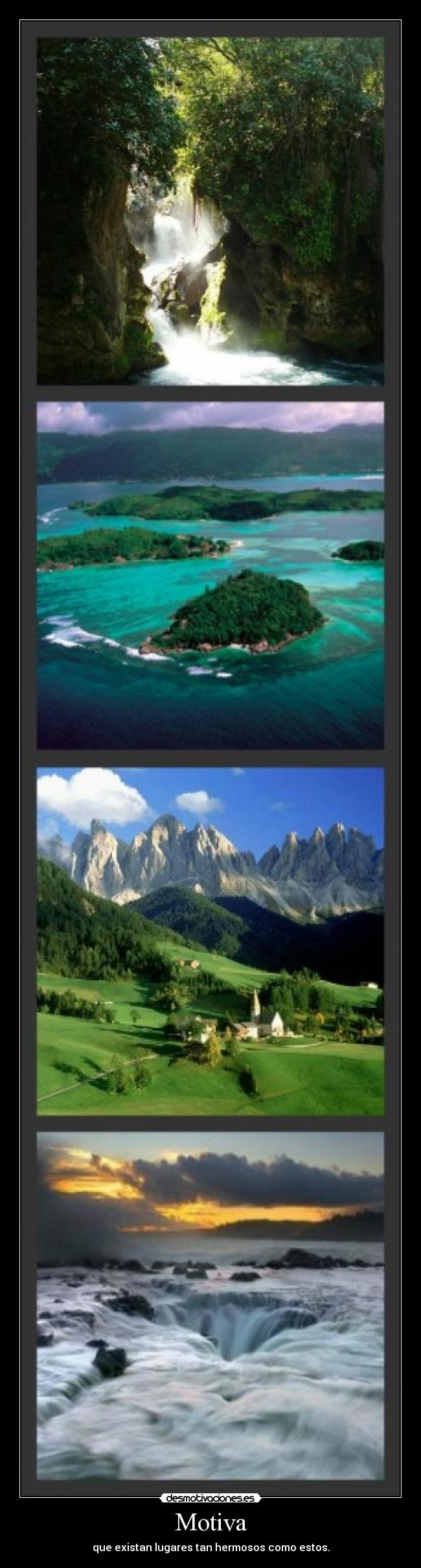 Motiva - que existan lugares tan hermosos como estos.