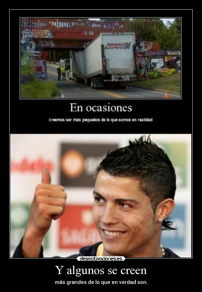 Y algunos se creen - más grandes de lo que en verdad son.