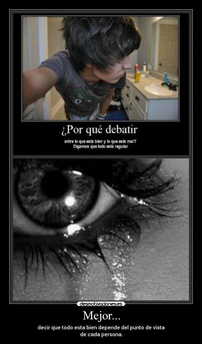 Mejor... - decir que todo esta bien depende del punto de vista
de cada persona.