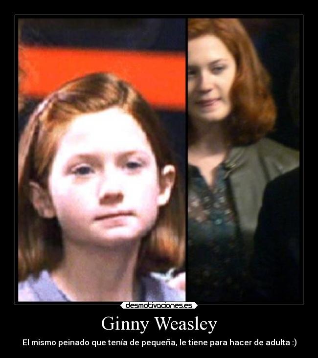 Ginny Weasley - El mismo peinado que tenía de pequeña, le tiene para hacer de adulta :)