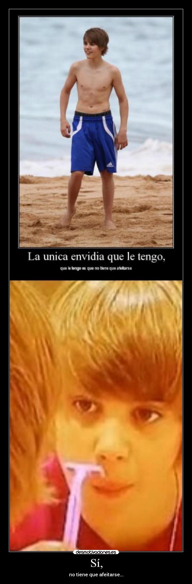 Sí, - no tiene que afeitarse...