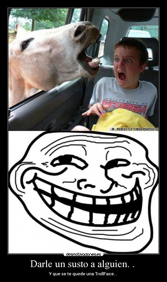Darle un susto a alguien. . - Y que se te quede una TrollFace. .
