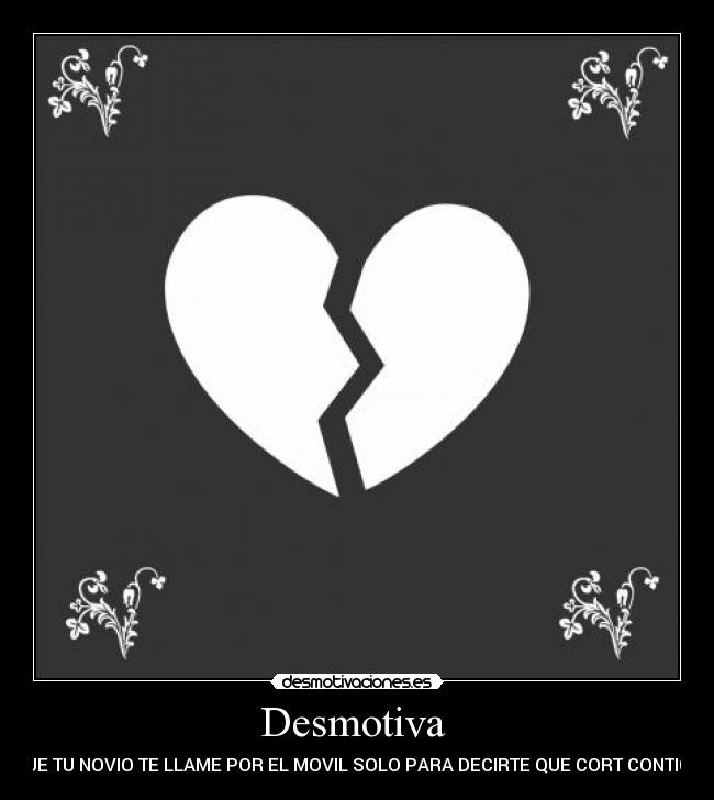 Desmotiva - qUE TU NOVIO TE LLAME POR EL MOVIL SOLO PARA DECIRTE QUE CORT CONTIGO