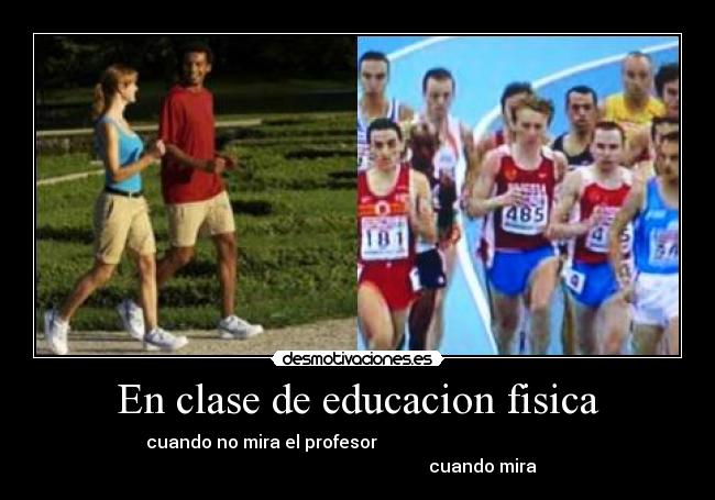 En clase de educacion fisica - cuando no mira el profesor                                            
                                                         cuando mira