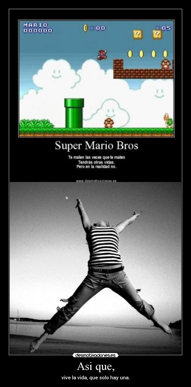 Asi que, - vive la vida, que solo hay una.
