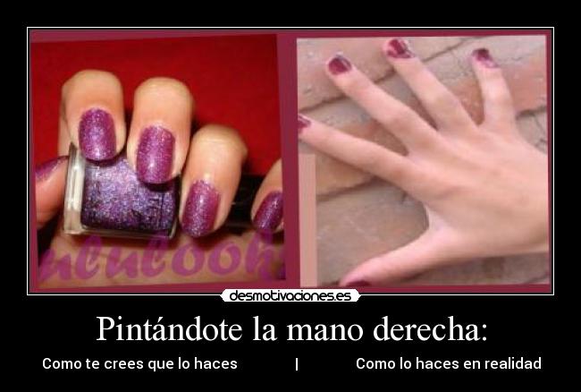Pintándote la mano derecha: - Como te crees que lo haces | Como lo haces en realidad