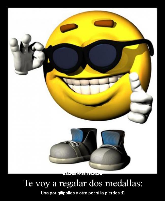 Te voy a regalar dos medallas: - 