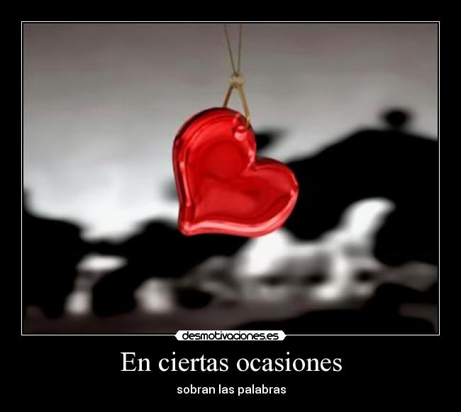 En ciertas ocasiones - sobran las palabras