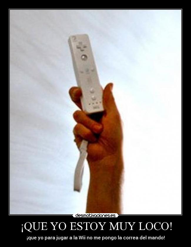 ¡QUE YO ESTOY MUY LOCO! - ¡que yo para jugar a la Wii no me pongo la correa del mando!