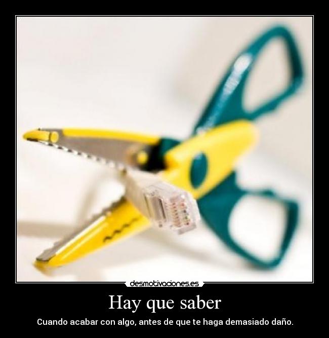 Hay que saber - Cuando acabar con algo, antes de que te haga demasiado daño.