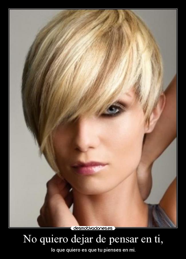 No quiero dejar de pensar en ti, - lo que quiero es que tu pienses en mi.