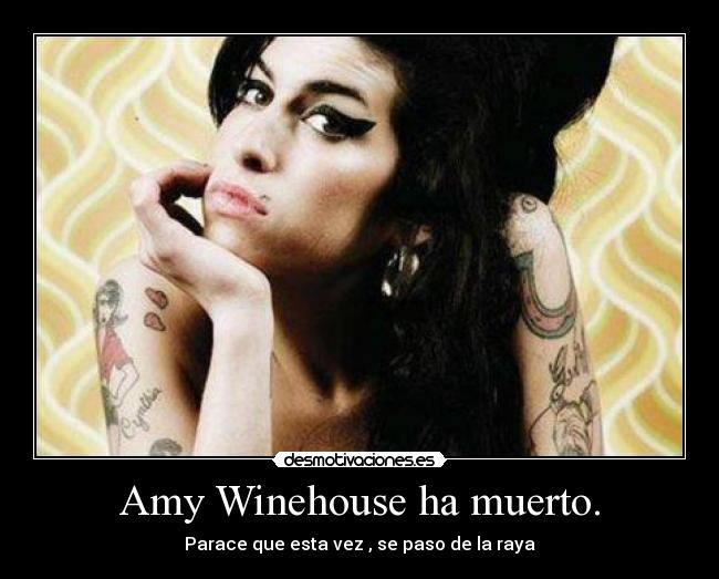 Amy Winehouse ha muerto. - Parace que esta vez , se paso de la raya