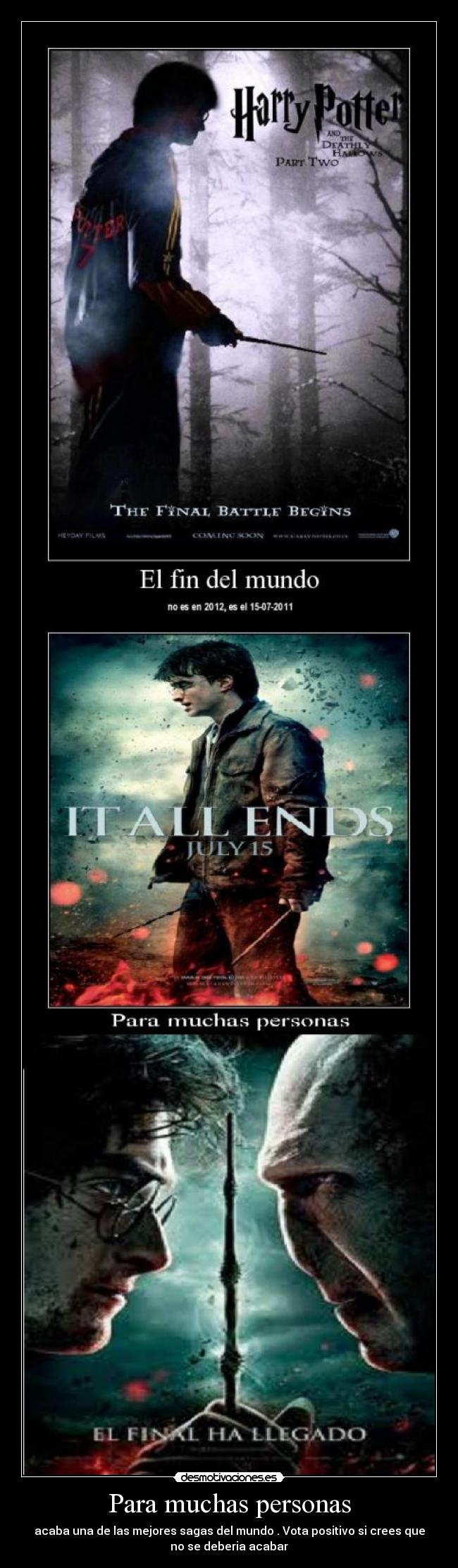 Para muchas personas - acaba una de las mejores sagas del mundo . Vota positivo si crees que
no se deberia acabar