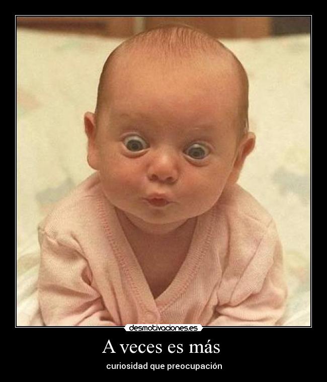 A veces es más - curiosidad que preocupación