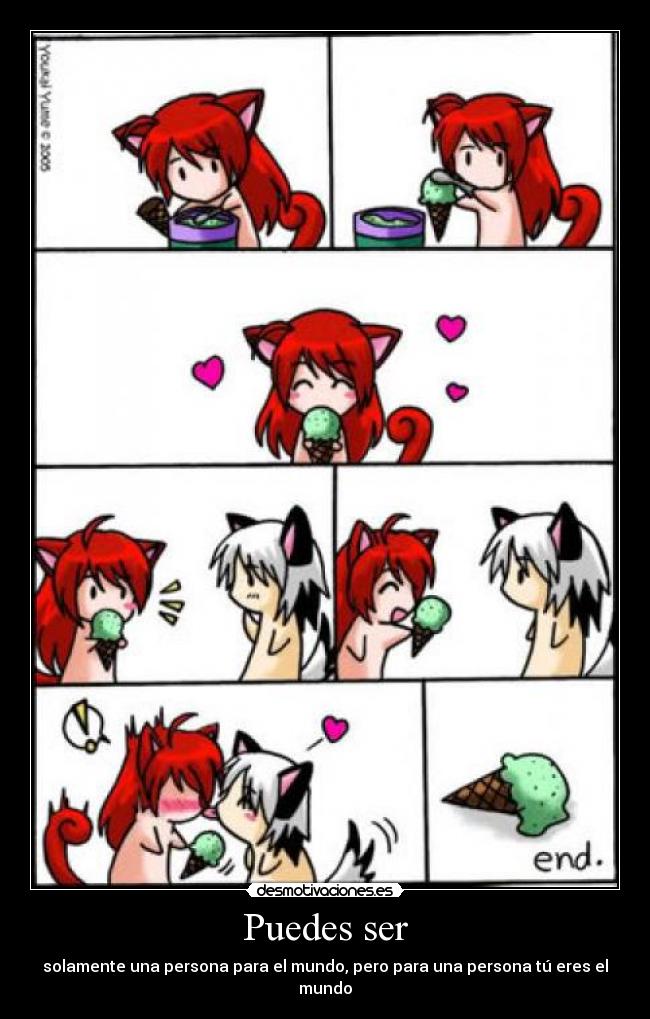 Puedes ser - solamente una persona para el mundo, pero para una persona tú eres el mundo