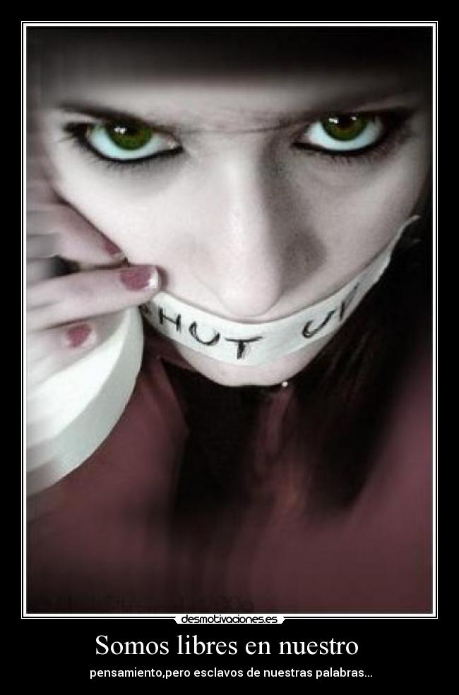 Somos libres en nuestro - pensamiento,pero esclavos de nuestras palabras...