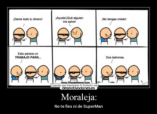 Moraleja: - No te fies ni de SuperMan