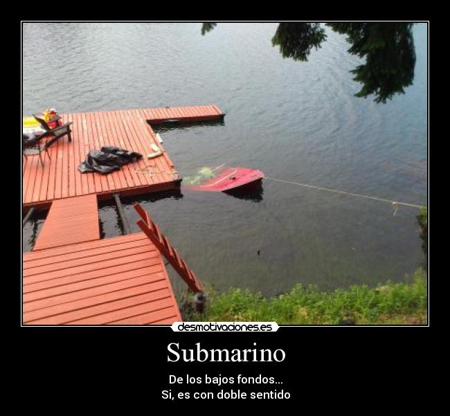 Submarino - De los bajos fondos...
Si, es con doble sentido