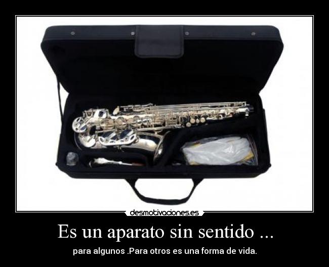 Es un aparato sin sentido ... - para algunos .Para otros es una forma de vida.