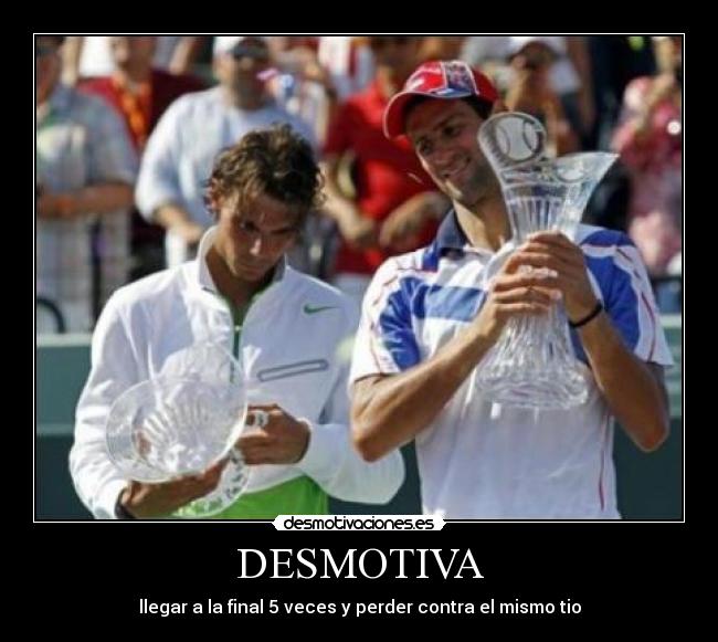 DESMOTIVA - llegar a la final 5 veces y perder contra el mismo tio