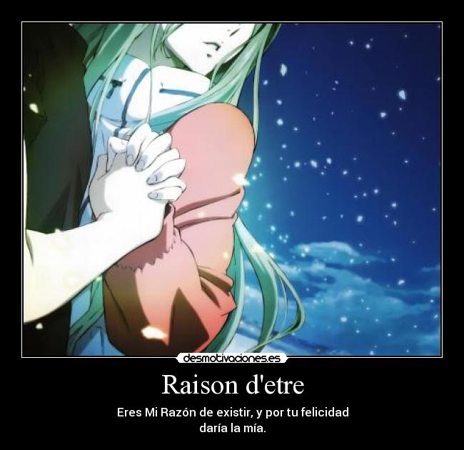 Raison detre - Eres Mi Razón de existir, y por tu felicidad
daría la mía.