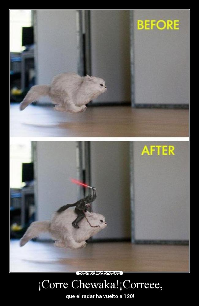 ¡Corre Chewaka!¡Correee, - que el radar ha vuelto a 120!