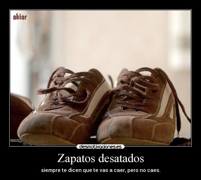 Zapatos desatados - siempre te dicen que te vas a caer, pero no caes.