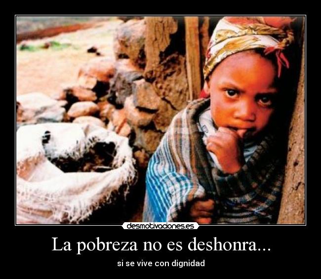 La pobreza no es deshonra... - si se vive con dignidad