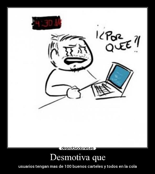 Desmotiva que - usuarios tengan mas de 100 buenos carteles y todos en la cola