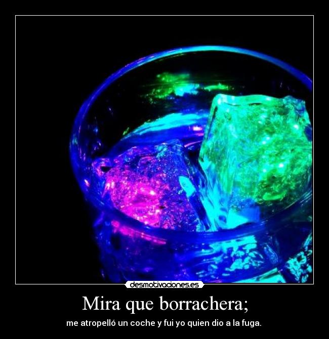Mira que borrachera; - me atropelló un coche y fui yo quien dio a la fuga. 