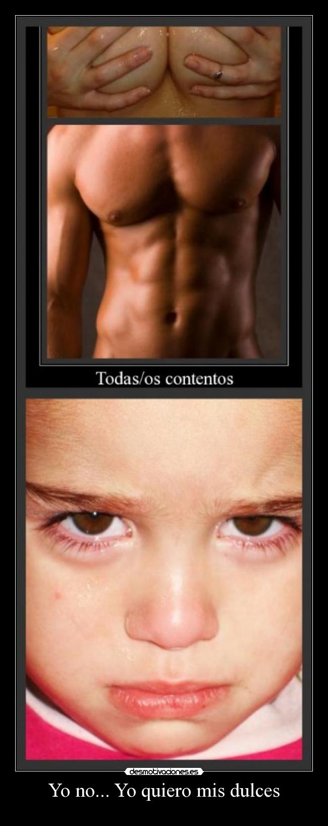 Yo no... Yo quiero mis dulces -