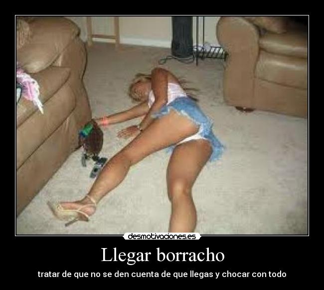 Llegar borracho - tratar de que no se den cuenta de que llegas y chocar con todo