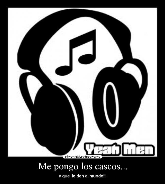 Me pongo los cascos... - y que le den al mundo!!!