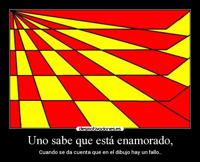 Uno sabe que está enamorado, - Cuando se da cuenta que en el dibujo hay un fallo..