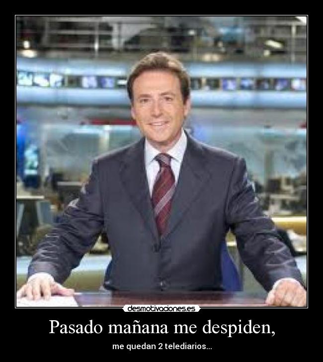 Pasado mañana me despiden, -