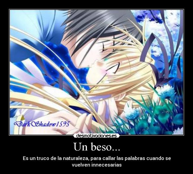 Un beso... - Es un truco de la naturaleza, para callar las palabras cuando se vuelven innecesarias