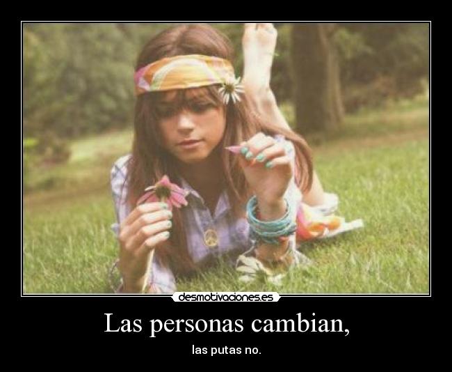 Las personas cambian, - las putas no.